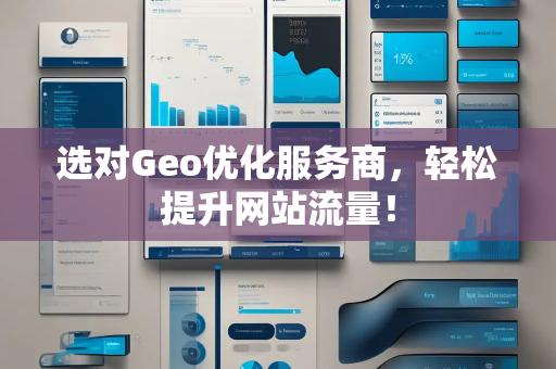 选对Geo优化服务商，轻松提升网站流量！